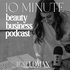 10 Minute Beauty Business Podcast with Lexi Lomax