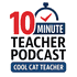 10 Minute Teacher Podcast with Cool Cat Teacher