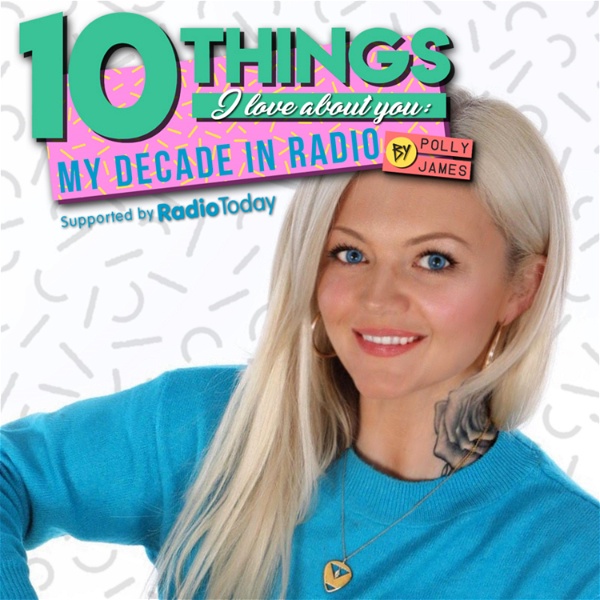 Artwork for 10 things I love about you: My decade in radio by Polly James Podcast