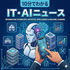 10分でわかるIT・AIニュース
