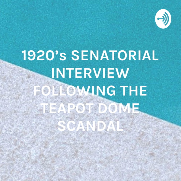 Artwork for 1920’s SENATORIAL INTERVIEW FOLLOWING THE TEAPOT DOME SCANDAL