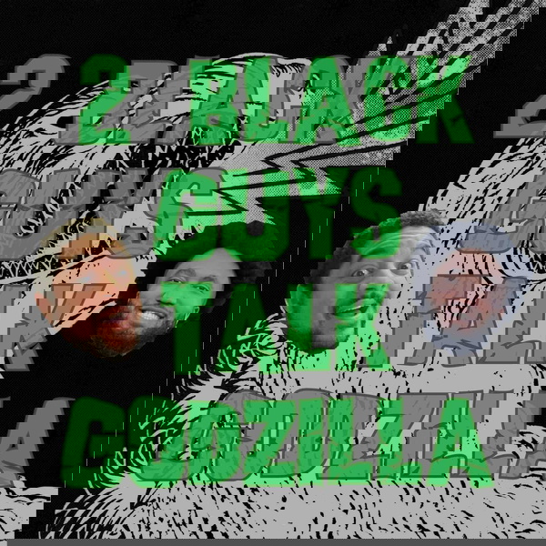Artwork for 2 Black Guys Talk Godzilla
