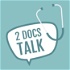 2 Docs Talk: The podcast about healthcare, the science of medicine and everything in between.