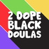 2 Dope Black Doulas