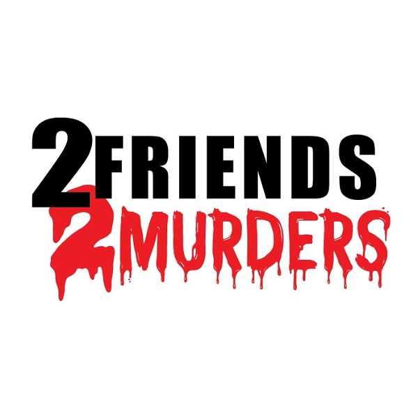 Artwork for 2 Friends 2 Murders Podcast