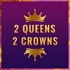 2 Queens 2 Crowns