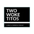 2 Woke Titos
