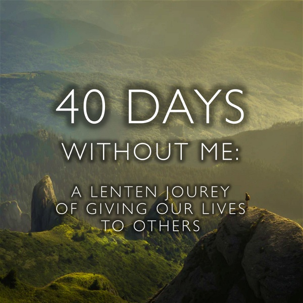Artwork for 40 Days Without Me: A Lenten Journey of Giving our Lives to Others