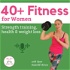 40+ Fitness, Strength Training, Nutrition & Health for Women