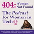 404: Women Not Found - The Podcast for Women in Tech