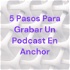 5 Pasos Para Grabar Un Podcast En Anchor