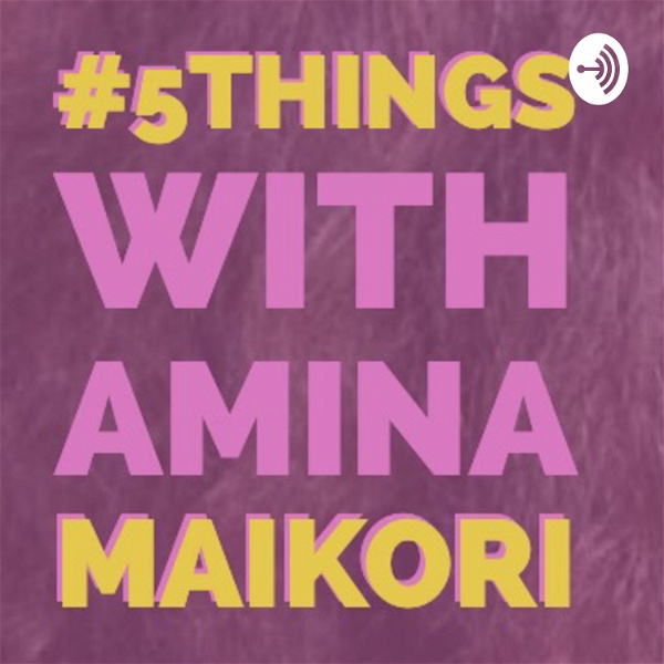 Artwork for 5 Things With Amina Maikori