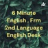 6 Minute English , Frm 2nd Language English Desk