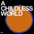 A CHILDLESS WORLD