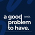 A Good Problem to Have