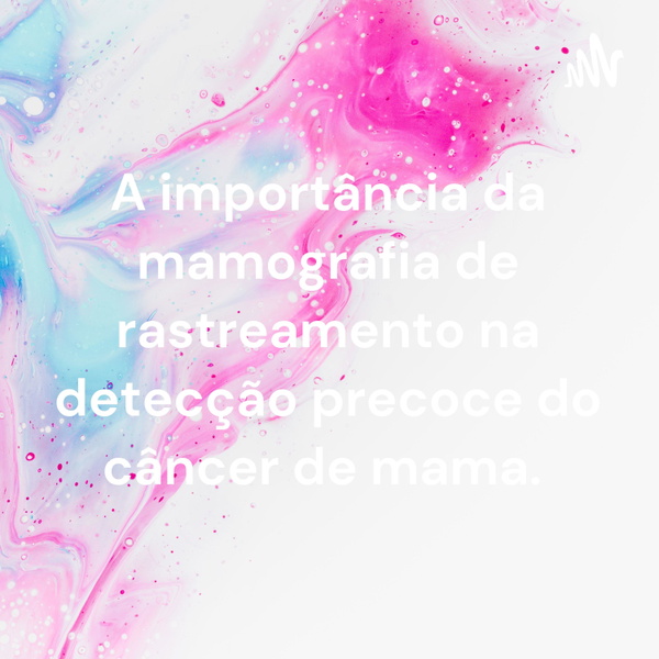 Artwork for A importância da mamografia de rastreamento na detecção precoce do câncer de mama.