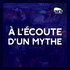 À l’écoute d’un mythe