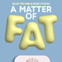 A Matter of Fat