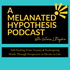 A Melanated Hypothesis Podcast