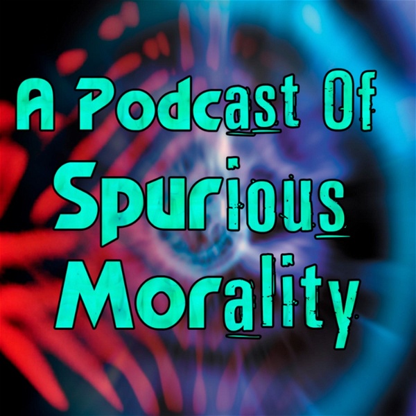 Artwork for A Podcast of Spurious Morality