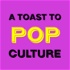 A Toast To Pop Culture