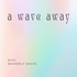 A Wave Away