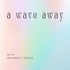 A Wave Away with Waverly Davis