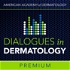 AAD's Dialogues in Dermatology