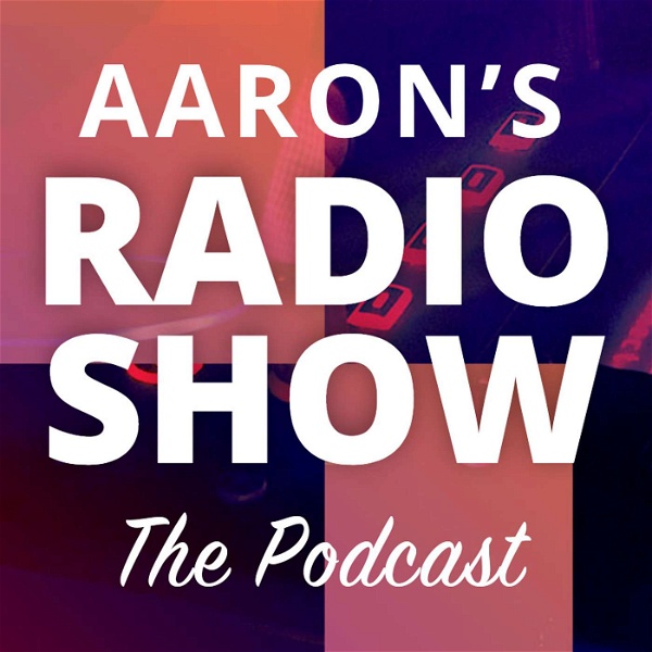 Artwork for Aaron's Radio Show – The Podcast