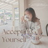 Accepting Yourself 自分を許す旅💌