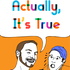 Actually, It's True
