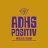ADHS Positiv!
