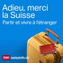 Adieu, merci la Suisse – Partir et vivre à l'étranger