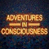 Adventures In Consciousness