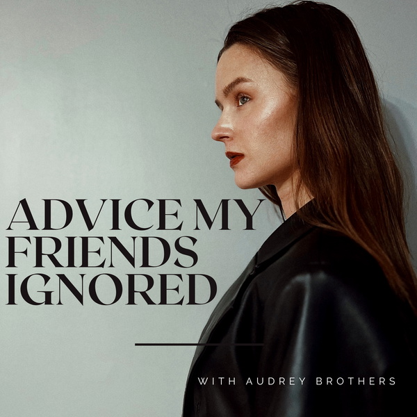 Artwork for Advice My Friends Ignored