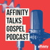 Affinity Talks Gospel Podcast