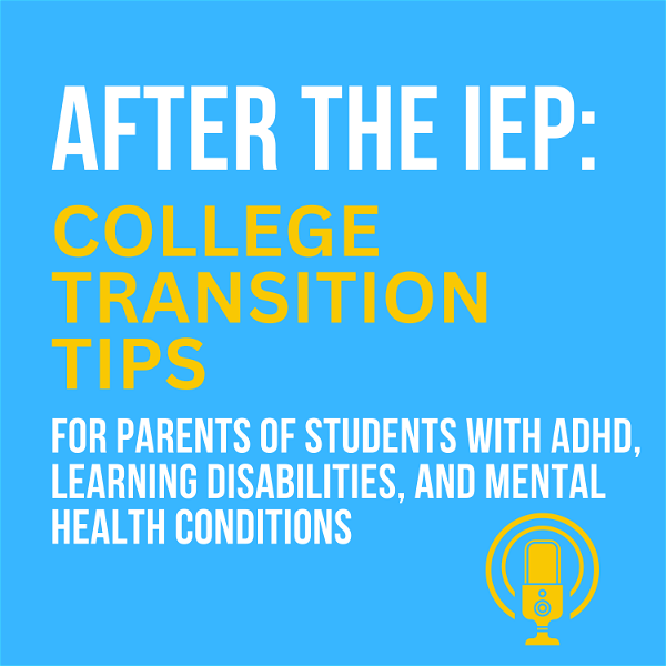 Artwork for After the IEP: College Transition and Success Tips for Parents of Students with ADHD, Learning Disabilities, and Mental Healt