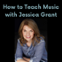 How To Teach Music with Jessica Grant