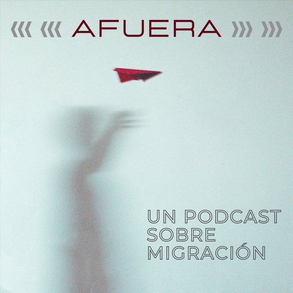 Artwork for Afuera. Un podcast sobre migración