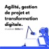 Agilité, gestion de projet et transformation digitale.