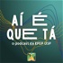 Ai É Que Tá - O Podcast de Entrevistas da EPEP USP