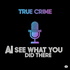 AI See What You Did There - True Crime