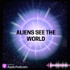 Aliens see the world