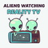 Aliens Watching Reality TV