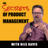 The Secrets of Product Management Podcast by Nils Davis: tips for product managers, covering storytelling, go to market,innov