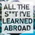 All the S**t I've Learned Abroad