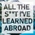 All the S**t I've Learned Abroad