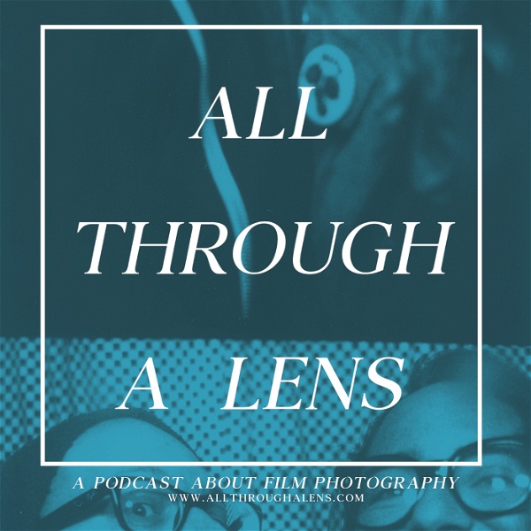 Artwork for All Through a Lens: A Podcast About Film Photography