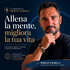 Allena la mente, migliora la tua vita. Psicologia, mental training e crescita personale