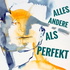 ALLES ANDERE ALS PERFEKT